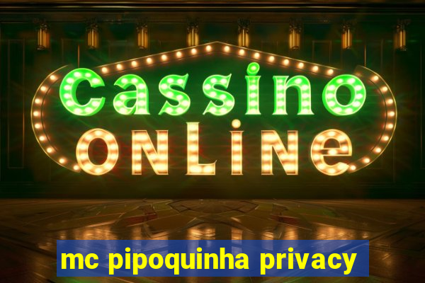 mc pipoquinha privacy